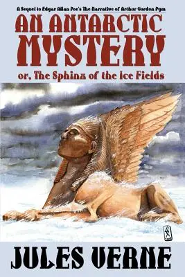 Egy antarktiszi rejtély; avagy a jégmezők szfinxe: Edgar Allan Poe Arthur Gordon Pym elbeszélése című művének folytatása - An Antarctic Mystery; Or, the Sphinx of the Ice Fields: A Sequel to Edgar Allan Poe's the Narrative of Arthur Gordon Pym