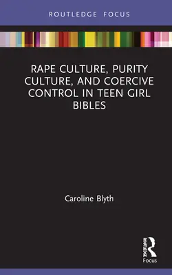 A nemi erőszak kultúrája, a tisztaság kultúrája és a kényszerítő kontroll a tinilányok bibliáiban - Rape Culture, Purity Culture, and Coercive Control in Teen Girl Bibles