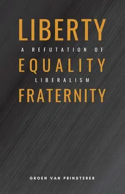 Szabadság, egyenlőség, testvériség: A liberalizmus cáfolata - Liberty, Equality, Fraternity: A Refutation of Liberalism