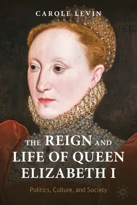 I. Erzsébet királynő uralkodása és élete: Politika, kultúra és társadalom - The Reign and Life of Queen Elizabeth I: Politics, Culture, and Society