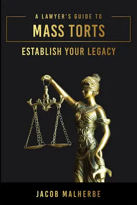 A Lawyer's Guide to Mass Torts: Létrehozza a hagyatékát - A Lawyer's Guide to Mass Torts: Establish Your Legacy