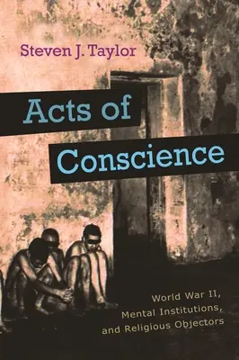 A lelkiismeret cselekedetei: Világháború, elmegyógyintézetek és vallási tiltakozók - Acts of Conscience: World War II, Mental Institutions, and Religious Objectors