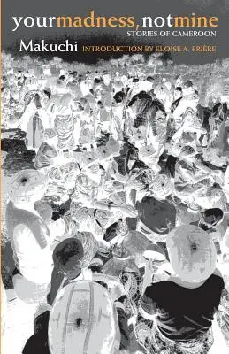 A te őrültséged, nem az enyém! Kameruni történetek - Your Madness, Not Mine: Stories of Cameroon