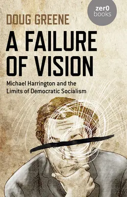 A Failure of Vision: Michael Harrington és a demokratikus szocializmus korlátai - A Failure of Vision: Michael Harrington and the Limits of Democratic Socialism