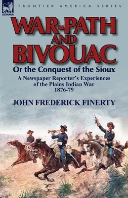 Háborús út és biwak, avagy a sziúk meghódítása: Egy újságíró tapasztalatai a síksági indiánháborúról 1876-79 között - War-Path and Bivouac or the Conquest of the Sioux: A Newspaper Reporter's Experiences of the Plains Indian War 1876-79