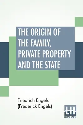 A család, a magántulajdon és az állam eredete: Fordította Ernest Untermann (Engels (Frederick Engels) Friedrich) - The Origin Of The Family, Private Property And The State: Translated By Ernest Untermann (Engels (Frederick Engels) Friedrich)