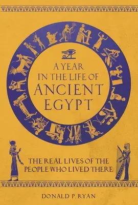 Egy év az ókori Egyiptom életében: Az ott élt emberek valódi élete - A Year in the Life of Ancient Egypt: The Real Lives of the People Who Lived There