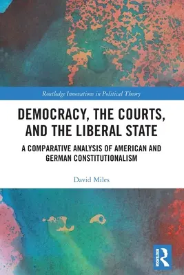 A demokrácia, a bíróságok és a liberális állam: Az amerikai és a német alkotmányosság összehasonlító elemzése - Democracy, the Courts, and the Liberal State: A Comparative Analysis of American and German Constitutionalism