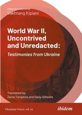 Második világháború, feldolgozatlanul és szerkesztetlenül: Tanúvallomások Ukrajnából - World War II, Uncontrived and Unredacted: Testimonies from Ukraine