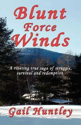 Tompa erejű szelek: A küzdelem, a túlélés és a megváltás lebilincselő igaz története - Blunt Force Winds: A Riveting True Saga of Struggle, Survival and Redemption