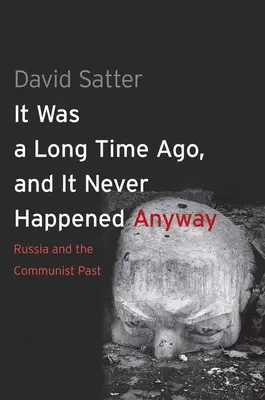 Régen volt, és úgysem történt meg soha: Oroszország és a kommunista múlt - It Was a Long Time Ago, and It Never Happened Anyway: Russia and the Communist Past