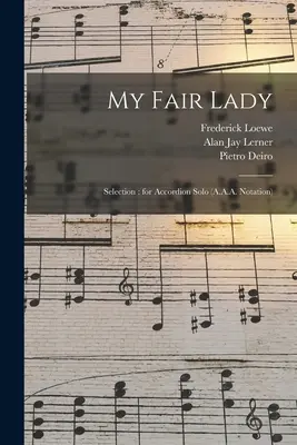 My Fair Lady: Válogatás: szólóharmonikára (A.A.A. notáció) - My Fair Lady: Selection: for Accordion Solo (A.A.A. Notation)