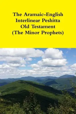 Az arámi-angol interlineáris Peshitta Ószövetség (A kisebb próféták) - The Aramaic-English Interlinear Peshitta Old Testament (The Minor Prophets)