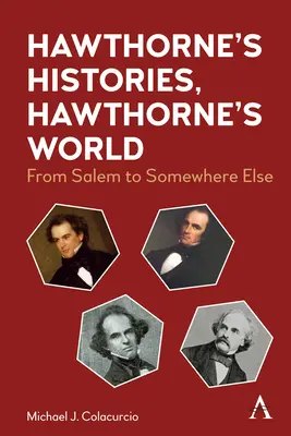 Hawthorne történetei, Hawthorne világa: Salemtől valahová máshová - Hawthorne's Histories, Hawthorne's World: From Salem to Somewhere Else