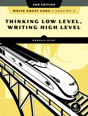 Írj nagyszerű kódot, 2. kötet, 2. kiadás: Alacsony szinten gondolkodni, magas szinten írni - Write Great Code, Volume 2, 2nd Edition: Thinking Low-Level, Writing High-Level