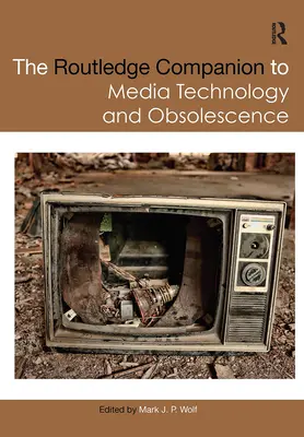 The Routledge Companion to Media Technology and Obsolescence (A médiatechnológia és az elavulás rutintársa) - The Routledge Companion to Media Technology and Obsolescence