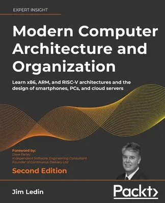 Modern számítógép-architektúra és szervezés - Második kiadás: Ismerje meg az x86-os, ARM és RISC-V architektúrákat, valamint az okostelefonok, PC-k és felhőalapú számítógépek tervezését. - Modern Computer Architecture and Organization - Second Edition: Learn x86, ARM, and RISC-V architectures and the design of smartphones, PCs, and cloud