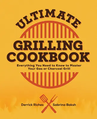 A végső grillezés szakácskönyve: Minden, amit tudnia kell a gáz- vagy faszéngrill elsajátításához - Ultimate Grilling Cookbook: Everything You Need to Know to Master Your Gas or Charcoal Grill