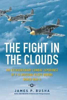 Harc a felhőkben: A P-51 Mustang pilóták rendkívüli harci tapasztalatai a II. világháborúban - The Fight in the Clouds: The Extraordinary Combat Experience of P-51 Mustang Pilots During World War II