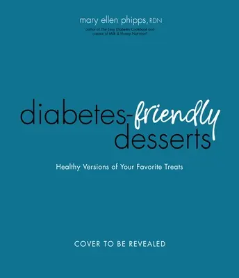 Az egyszerű diabéteszes desszertek könyve: Kedvenc finomságainak vércukorbarát változatai - The Easy Diabetes Desserts Book: Blood Sugar-Friendly Versions of Your Favorite Treats