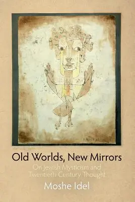 Régi világok, új tükrök: A zsidó miszticizmusról és a huszadik századi gondolkodásról - Old Worlds, New Mirrors: On Jewish Mysticism and Twentieth-Century Thought