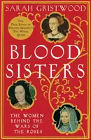 Vértestvérek - A nők a rózsák háborúi mögött - Blood Sisters - The Women Behind the Wars of the Roses