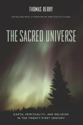 A szent világegyetem: Föld, spiritualitás és vallás a huszonegyedik században - The Sacred Universe: Earth, Spirituality, and Religion in the Twenty-First Century