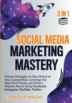 Social Media Marketing Mastery: 3 az 1-ben - Bizonyított stratégiák, hogy a versenytársak előtt maradj, kihasználd az új vírusos trendeket és hatalmas márkát építs fel - Social Media Marketing Mastery: 3 in 1 - Proven Strategies to Stay Ahead of Your Competition, Leverage the New Viral Trends, and Build a Massive Brand