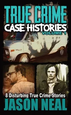 True Crime Case Histories - 1. kötet: 8 felkavaró, igaz bűnügyi történet (könyvek) - True Crime Case Histories - Volume 1: 8 Disturbing True Crime Stories