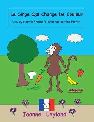 Le Singe Qui Change De Couleur: Egy kedves történet francia nyelven franciául tanuló gyerekeknek - Le Singe Qui Change De Couleur: A lovely story in French for children learning French