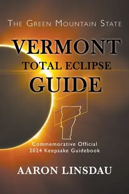 A vermonti teljes napfogyatkozás útmutatója: Hivatalos emlékkönyv 2024-es emlékéremhez Útikönyv - Vermont Total Eclipse Guide: Official Commemorative 2024 Keepsake Guidebook