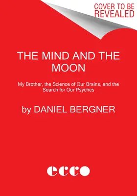 Az elme és a hold: A bátyám története, az agyunk tudománya és a pszichénk keresése - The Mind and the Moon: My Brother's Story, the Science of Our Brains, and the Search for Our Psyches