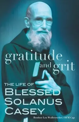 Hála és szívósság: Boldog Solanus Casey élete - Gratitude and Grit: The Life of Blessed Solanus Casey