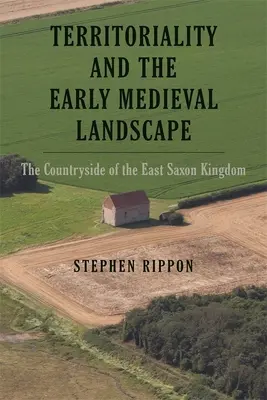 Territorialitás és a kora középkori táj: A kelet-szász királyság vidékei - Territoriality and the Early Medieval Landscape: The Countryside of the East Saxon Kingdom