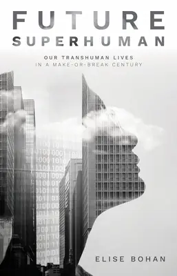 A jövő emberfeletti: Transzhumánus életünk a sorsfordító században - Future Superhuman: Our Transhuman Lives in a Make-Or-Break Century