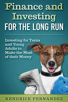 Pénzügyek és befektetések hosszú távon: Befektetések fiatal felnőtteknek, hogy a legtöbbet hozzák ki a pénzükből - Finance and Investing for the Long Run: Investing for Young Adults to Make the Most of Their Money