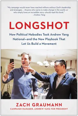 Longshot: Hogyan vitték politikai senkik Andrew Yangot országos hírűvé - és az új játékszabály, amely lehetővé tette számunkra, hogy mozgalmat építsünk - Longshot: How Political Nobodies Took Andrew Yang National--And the New Playbook That Let Us Build a Movement