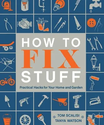 Hogyan javítsuk meg a dolgokat: Gyakorlati trükkök az otthonodhoz és a kertedhez - How to Fix Stuff: Practical Hacks for Your Home and Garden