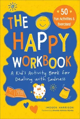 A boldogság munkafüzet: A gyerekeknek szóló tevékenységkönyv a szomorúság kezeléséhez 2. kötet - The Happy Workbook: A Kid's Activity Book for Dealing with Sadnessvolume 2