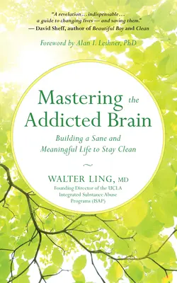 A függő agy uralása: Épeszű és értelmes életet építeni a tisztán maradáshoz - Mastering the Addicted Brain: Building a Sane and Meaningful Life to Stay Clean