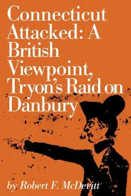 Connecticut megtámadva: Tryon rajtaütése Danbury ellen. - Connecticut Attacked: A British Viewpoint, Tryon's Raid on Danbury