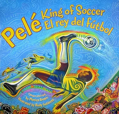 Pele, a futball királya/Pele, El Rey del Futbol: Kétnyelvű spanyol-angol - Pele, King of Soccer/Pele, El Rey del Futbol: Bilingual Spanish-English