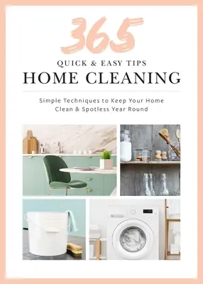 365 gyors és egyszerű tipp: Home Cleaning: Egyszerű technikák, hogy otthona egész évben makulátlan és fényes maradjon - 365 Quick & Easy Tips: Home Cleaning: Simple Techniques to Keep Your Home Spotless and Polished Year Round