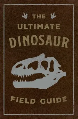 The Ultimate Dinosaur Field Guide: Az őslénykutató kézikönyve - The Ultimate Dinosaur Field Guide: The Prehistoric Explorer's Handbook