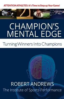 A bajnok mentális előnye: A győztesekből bajnokok lesznek - Champion's Mental Edge: Turning Winners into Champions
