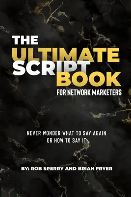 A végső forgatókönyv hálózati marketingesek számára - The Ultimate Script Book For Network Marketers