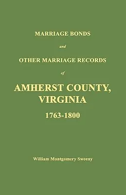 Házassági kötvények és egyéb házassági feljegyzések Amherst megyében, Virginia államban 1763-1800 között - Marriage Bonds and Other Marriage Records of Amherst County, Virginia 1763 - 1800