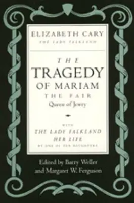 Mariam, a zsidóság szép királynőjének tragédiája: Lady Falklanddal: Az ő élete, egyik lánya által - The Tragedy of Mariam, the Fair Queen of Jewry: With the Lady Falkland: Her Life, by One of Her Daughters