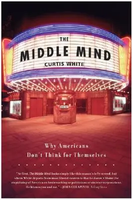 A középső elme: Miért nem gondolkodnak önállóan az amerikaiak? - The Middle Mind: Why Americans Don't Think for Themselves