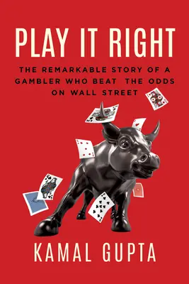 Play It Right: Egy szerencsejátékos figyelemre méltó története, aki legyőzte a Wall Street esélyeit - Play It Right: The Remarkable Story of a Gambler Who Beat the Odds on Wall Street